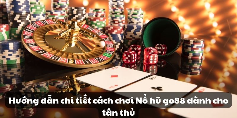 Hướng dẫn chi tiết cách chơi nổ hũ go88 dành cho tân thủ