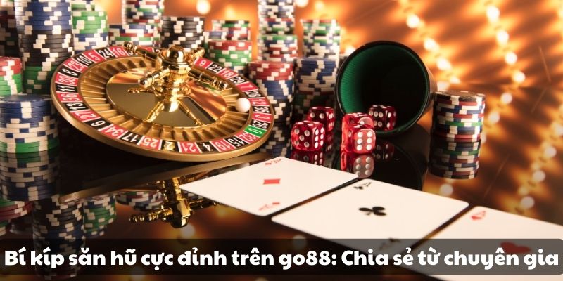 Bí kíp săn hũ cực đỉnh trên go88: Chia sẻ từ chuyên gia